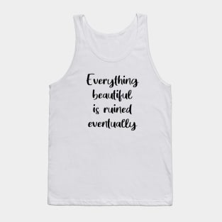 Everything Beautiful Is Ruined Eventually Tank Top